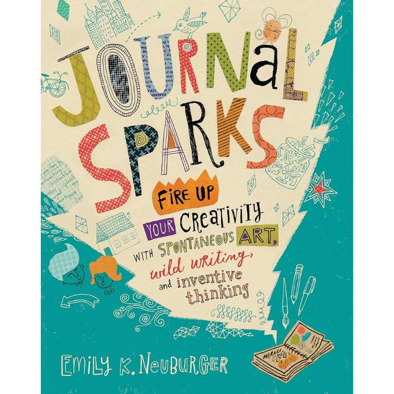 Journal Sparks: Fire Up Your Creativity with Spontaneous Art, Wild Writing, and Inventive Thinking