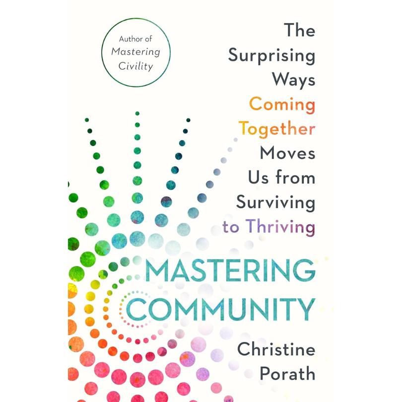 Mastering Community: The Surprising Ways Coming Together Moves Us from Surviving to Thriving