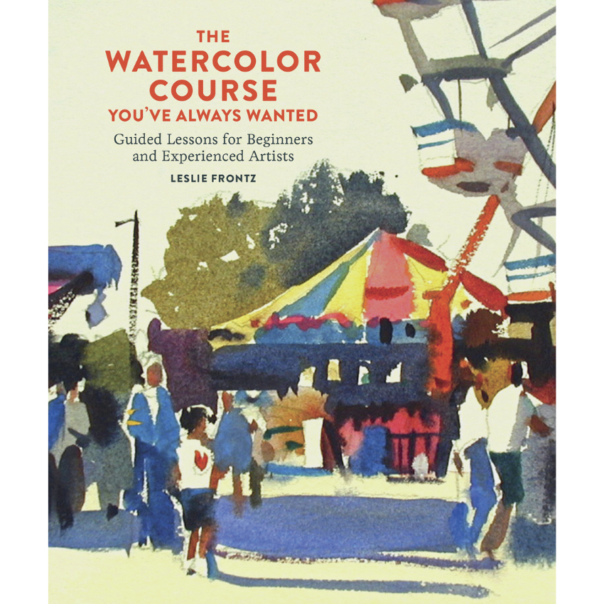 The Watercolor Course You've Always Wanted Guided Lessons for Beginners and Experienced Artists